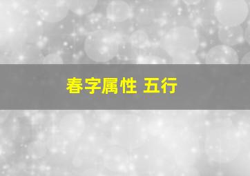 春字属性 五行